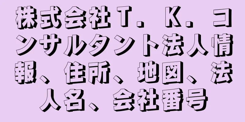 株式会社Ｔ．Ｋ．コンサルタント法人情報、住所、地図、法人名、会社番号