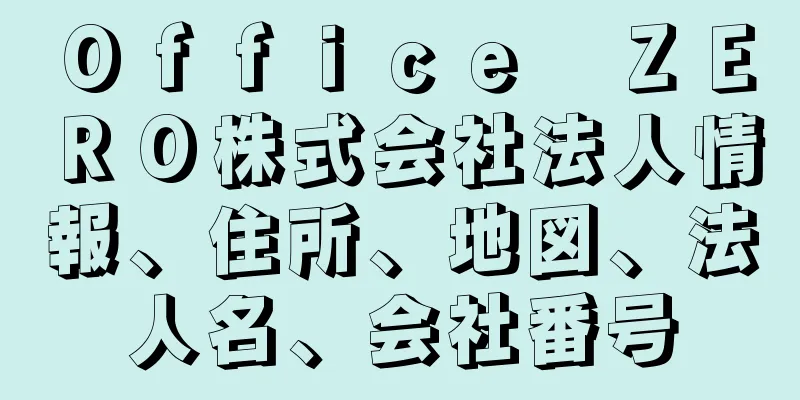 Ｏｆｆｉｃｅ　ＺＥＲＯ株式会社法人情報、住所、地図、法人名、会社番号