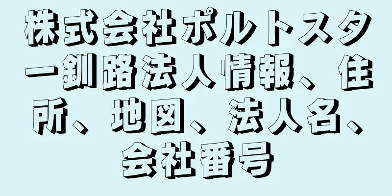 株式会社ポルトスター釧路法人情報、住所、地図、法人名、会社番号