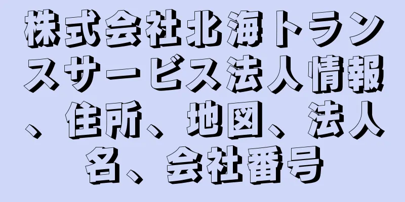 株式会社北海トランスサービス法人情報、住所、地図、法人名、会社番号