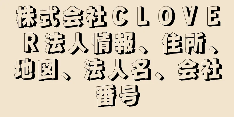 株式会社ＣＬＯＶＥＲ法人情報、住所、地図、法人名、会社番号