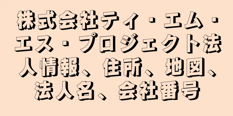 株式会社ティ・エム・エス・プロジェクト法人情報、住所、地図、法人名、会社番号