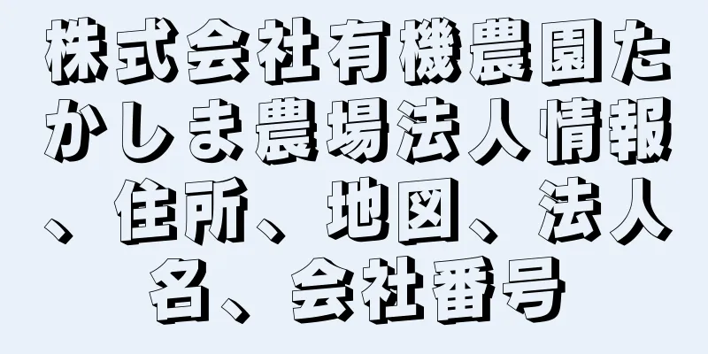 株式会社有機農園たかしま農場法人情報、住所、地図、法人名、会社番号