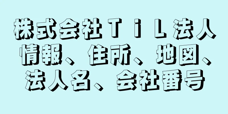 株式会社ＴｉＬ法人情報、住所、地図、法人名、会社番号