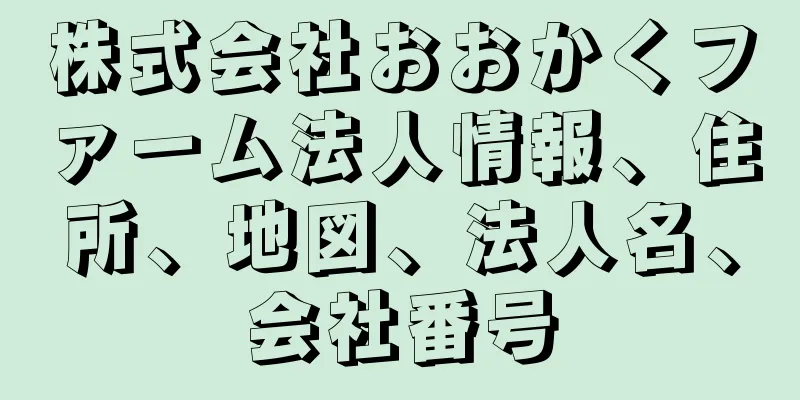 株式会社おおかくファーム法人情報、住所、地図、法人名、会社番号