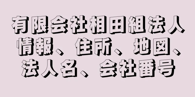 有限会社相田組法人情報、住所、地図、法人名、会社番号