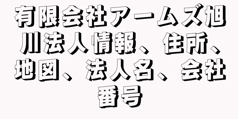 有限会社アームズ旭川法人情報、住所、地図、法人名、会社番号