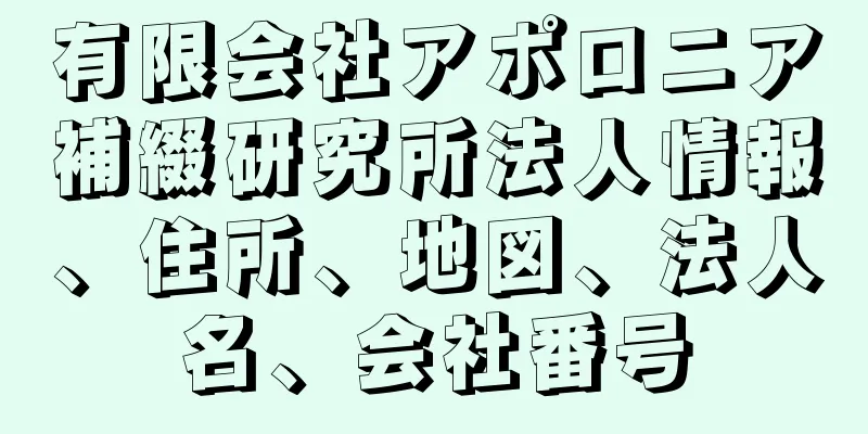 有限会社アポロニア補綴研究所法人情報、住所、地図、法人名、会社番号