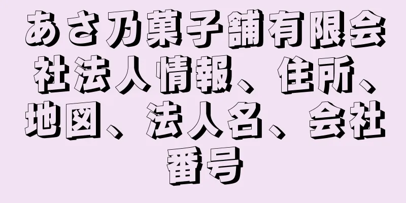 あさ乃菓子舗有限会社法人情報、住所、地図、法人名、会社番号