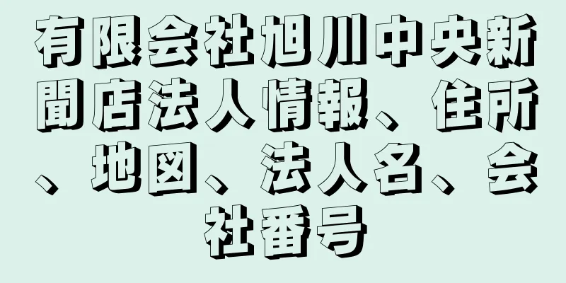 有限会社旭川中央新聞店法人情報、住所、地図、法人名、会社番号