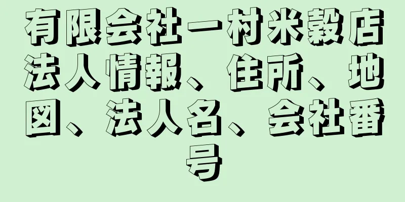 有限会社一村米穀店法人情報、住所、地図、法人名、会社番号