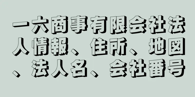 一六商事有限会社法人情報、住所、地図、法人名、会社番号