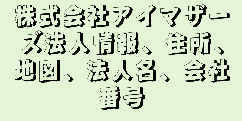 株式会社アイマザーズ法人情報、住所、地図、法人名、会社番号