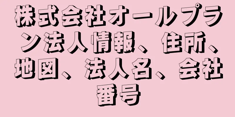 株式会社オールプラン法人情報、住所、地図、法人名、会社番号