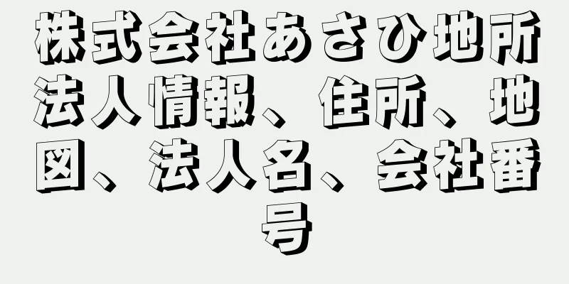 株式会社あさひ地所法人情報、住所、地図、法人名、会社番号