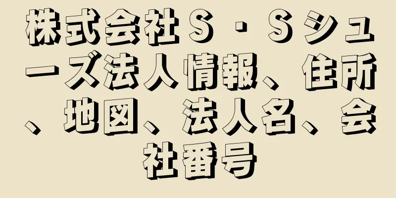 株式会社Ｓ・Ｓシューズ法人情報、住所、地図、法人名、会社番号