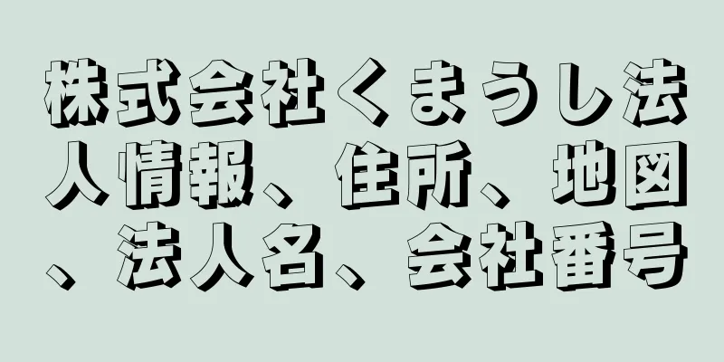 株式会社くまうし法人情報、住所、地図、法人名、会社番号