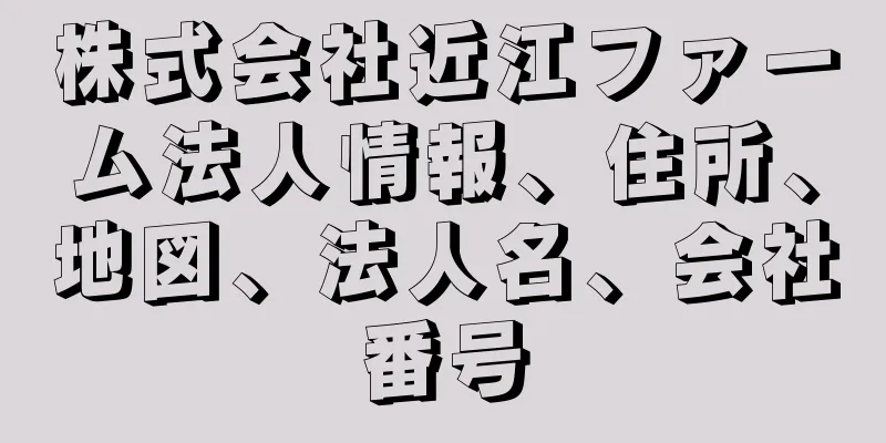 株式会社近江ファーム法人情報、住所、地図、法人名、会社番号