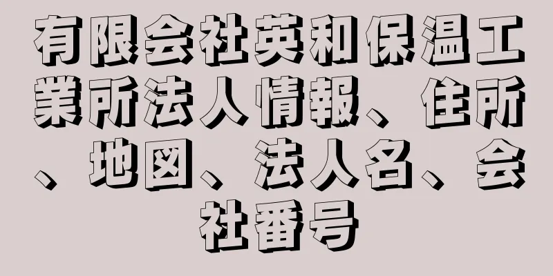 有限会社英和保温工業所法人情報、住所、地図、法人名、会社番号