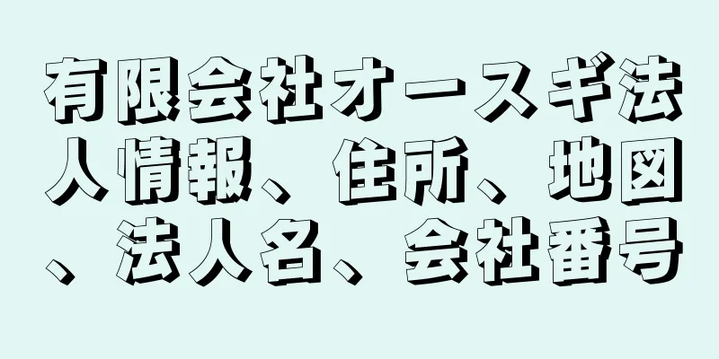 有限会社オースギ法人情報、住所、地図、法人名、会社番号