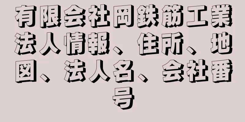 有限会社岡鉄筋工業法人情報、住所、地図、法人名、会社番号