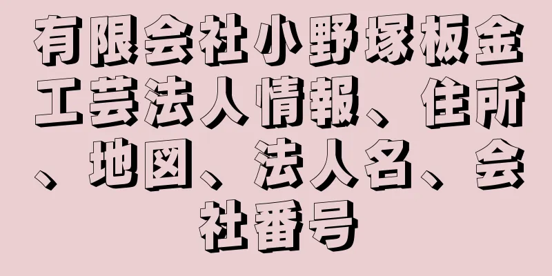 有限会社小野塚板金工芸法人情報、住所、地図、法人名、会社番号