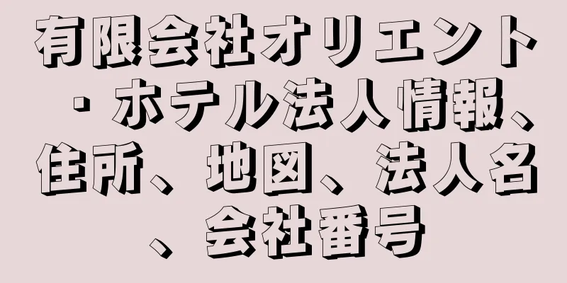 有限会社オリエント・ホテル法人情報、住所、地図、法人名、会社番号