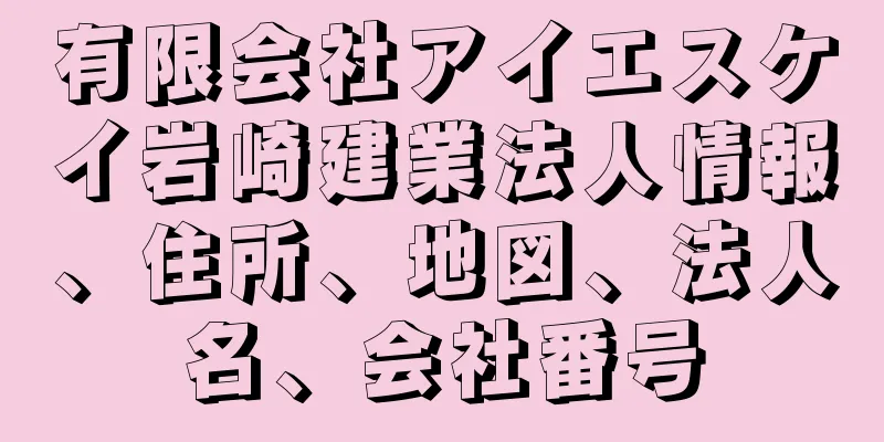 有限会社アイエスケイ岩崎建業法人情報、住所、地図、法人名、会社番号