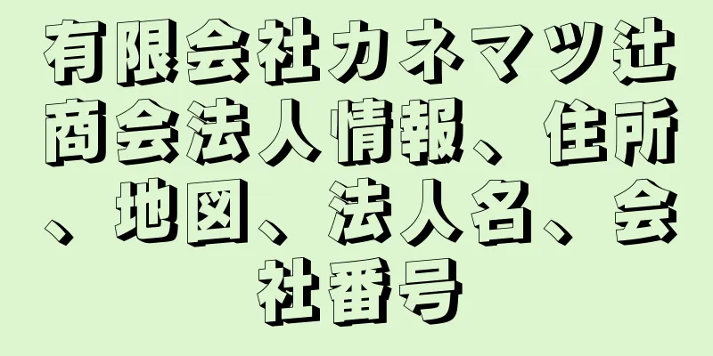 有限会社カネマツ辻商会法人情報、住所、地図、法人名、会社番号