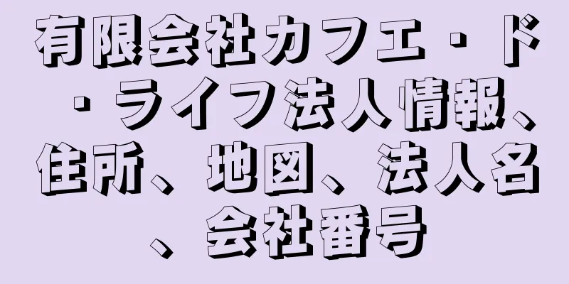 有限会社カフエ・ド・ライフ法人情報、住所、地図、法人名、会社番号