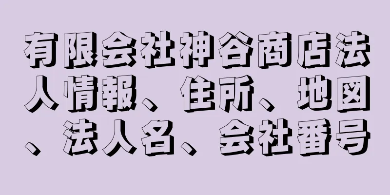 有限会社神谷商店法人情報、住所、地図、法人名、会社番号