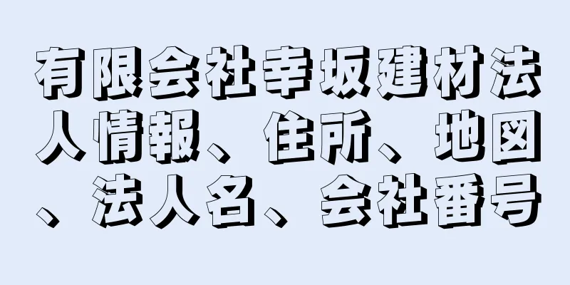 有限会社幸坂建材法人情報、住所、地図、法人名、会社番号