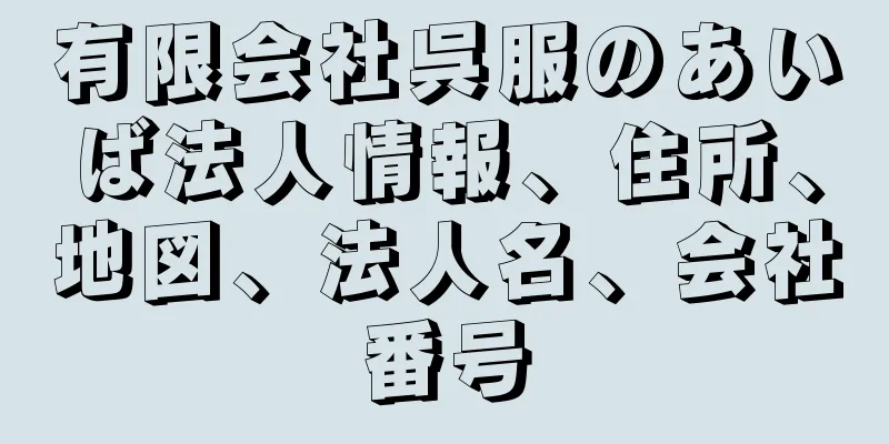 有限会社呉服のあいば法人情報、住所、地図、法人名、会社番号