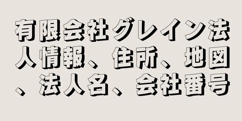 有限会社グレイン法人情報、住所、地図、法人名、会社番号