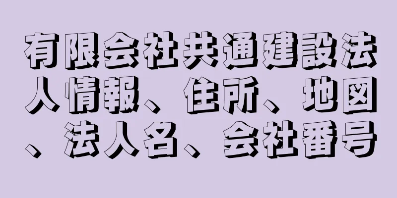 有限会社共通建設法人情報、住所、地図、法人名、会社番号