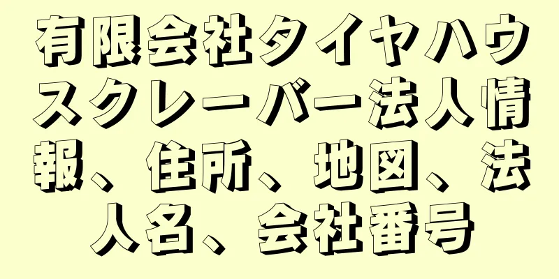 有限会社タイヤハウスクレーバー法人情報、住所、地図、法人名、会社番号
