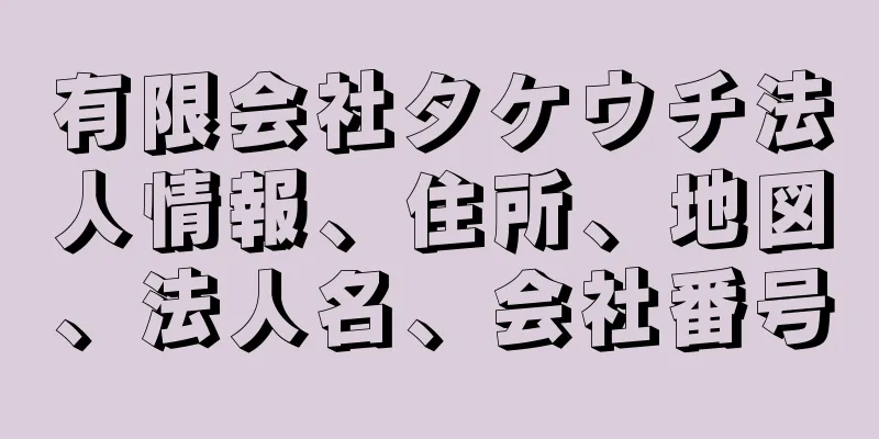 有限会社タケウチ法人情報、住所、地図、法人名、会社番号