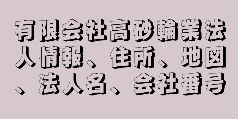 有限会社高砂輪業法人情報、住所、地図、法人名、会社番号