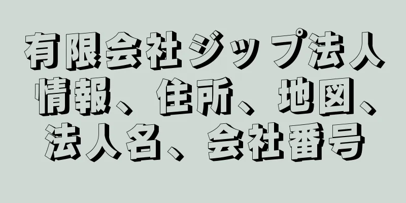 有限会社ジップ法人情報、住所、地図、法人名、会社番号