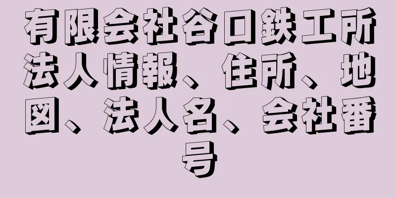 有限会社谷口鉄工所法人情報、住所、地図、法人名、会社番号