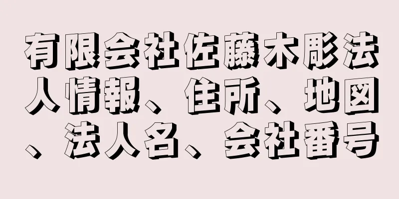 有限会社佐藤木彫法人情報、住所、地図、法人名、会社番号