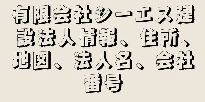 有限会社シーエス建設法人情報、住所、地図、法人名、会社番号