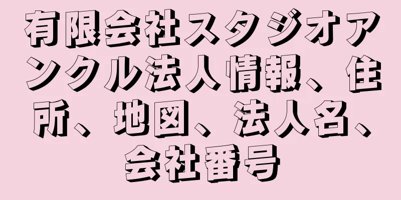 有限会社スタジオアンクル法人情報、住所、地図、法人名、会社番号