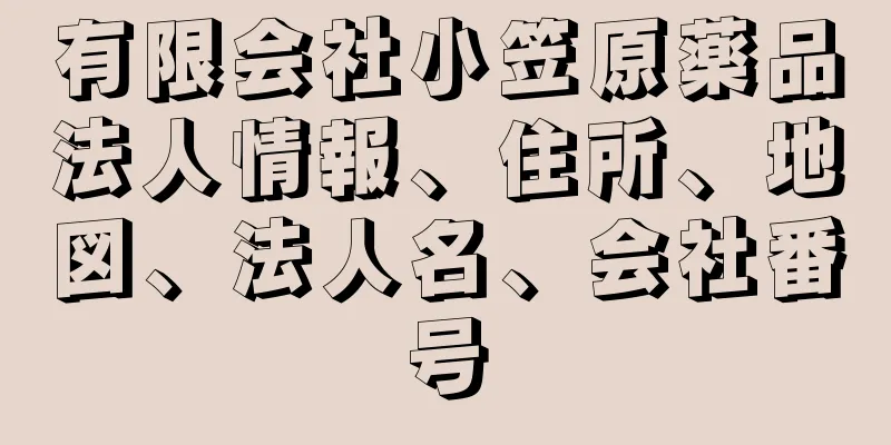 有限会社小笠原薬品法人情報、住所、地図、法人名、会社番号