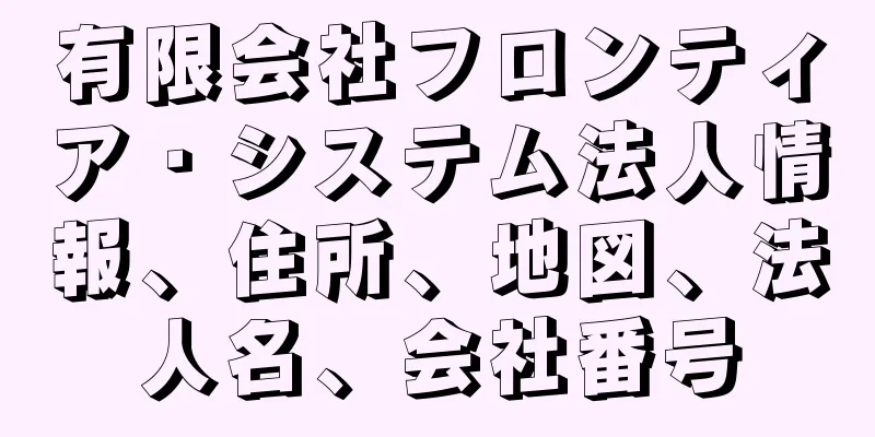 有限会社フロンティア・システム法人情報、住所、地図、法人名、会社番号