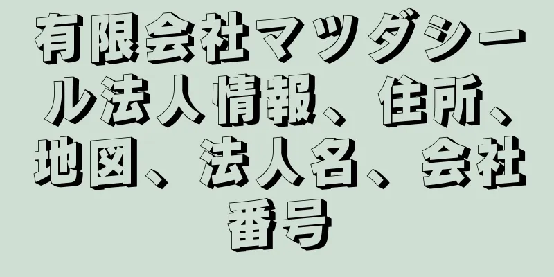 有限会社マツダシール法人情報、住所、地図、法人名、会社番号