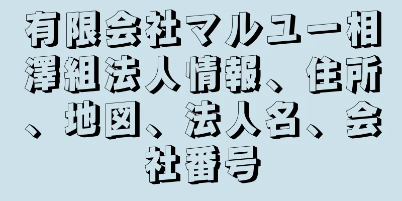 有限会社マルユー相澤組法人情報、住所、地図、法人名、会社番号