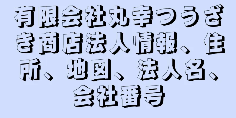 有限会社丸幸つうざき商店法人情報、住所、地図、法人名、会社番号