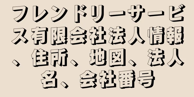 フレンドリーサービス有限会社法人情報、住所、地図、法人名、会社番号