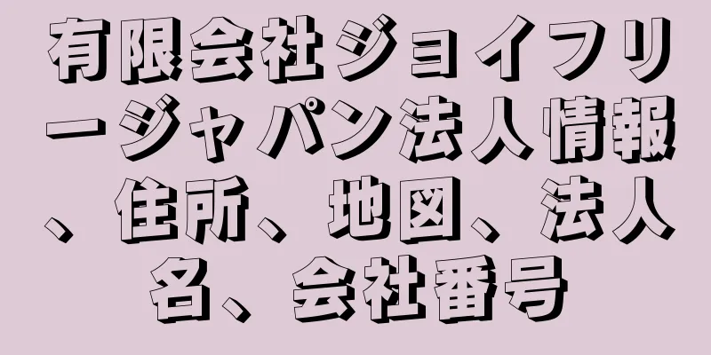 有限会社ジョイフリージャパン法人情報、住所、地図、法人名、会社番号